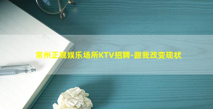 常州正规娱乐场所KTV招聘-跟我改变现状